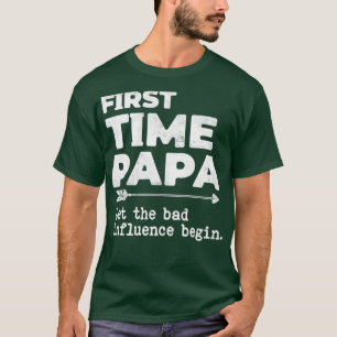First Time Papa Let the Bad Influence Begin Funny T-Shirt