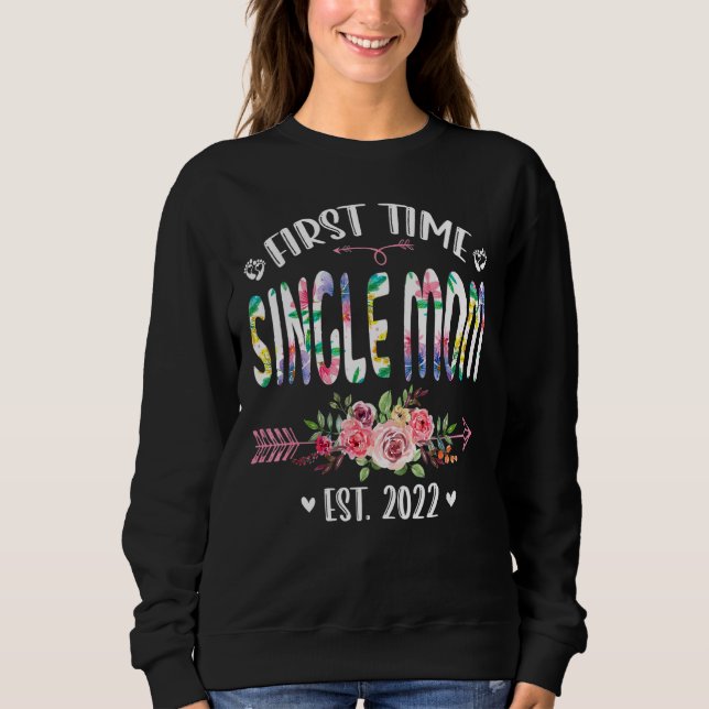 First Time Single Mom Birthday Mothers Day Cute Fl Sweatshirt (Front)
