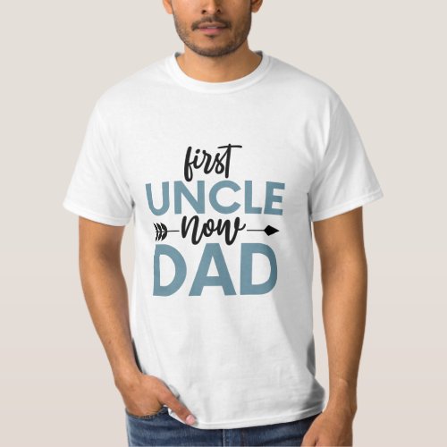 First Uncle Now Dad  Funny Uncle Quote T_Shirt