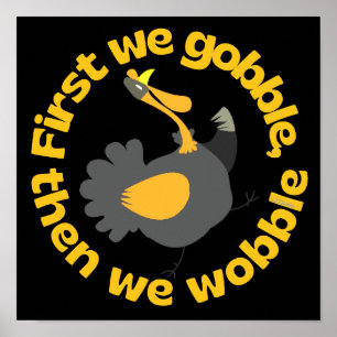 FIRST WE GOBBLE, THEN WE WOBBLE funny thanksgiving Poster