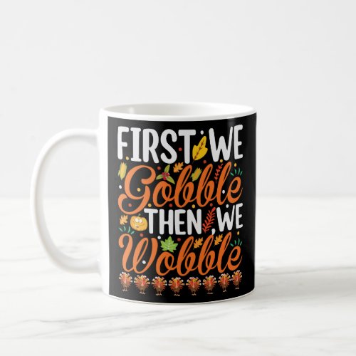 First we gobble then wobble  coffee mug