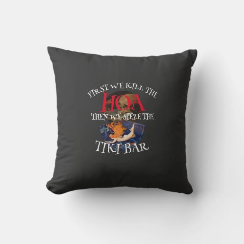 FIRST WE KILL THE HOA THEN WE Seize THE TIKI BAR Throw Pillow