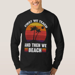 First We Teach And Then We Beach T-Shirt