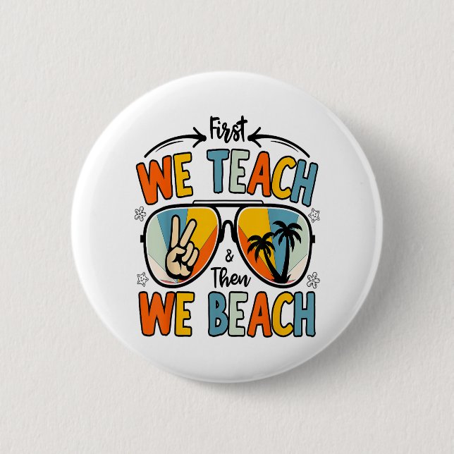 First We Teach Then We Beach Teachers Funny Summer Button (Front)