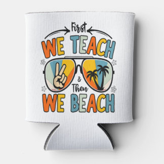 First We Teach Then We Beach Teachers Funny Summer Can Cooler