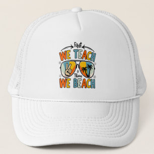 First We Teach Then We Beach Teachers Funny Summer Trucker Hat