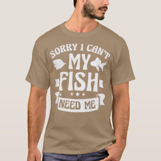 Fish Aquarium Shirt My Fish Need Me Gift