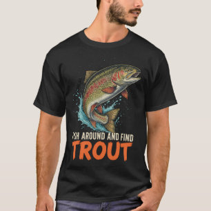 Fish Around and Find Trout – Funny Fishing Quote T-Shirt
