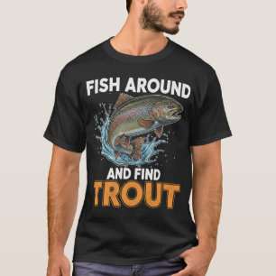 Fish Around and Find Trout – Funny Fishing Quote T-Shirt