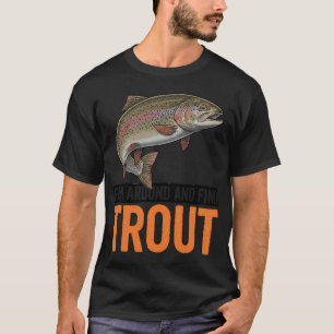 Fish Around and Find Trout – Funny Fishing Quote T-Shirt
