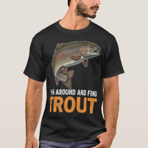 Fish Around and Find Trout – Funny Fishing Quote T-Shirt