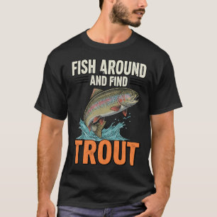 Fish Around and Find Trout – Funny Fishing Quote T-Shirt