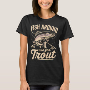 Fish Around And Find Trout Fishing Hookerr Dad Gra T-Shirt