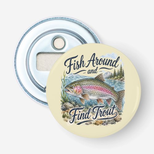 Fish Around and Find Trout Fun Quote Fisherman Bottle Opener
