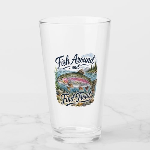 Fish Around and Find Trout Fun Quote Fisherman Glass