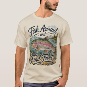 Fish Around and Find Trout Fun Quote Fisherman T-Shirt