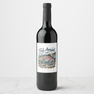 Fish Around and Find Trout Fun Quote Fisherman Wine Label