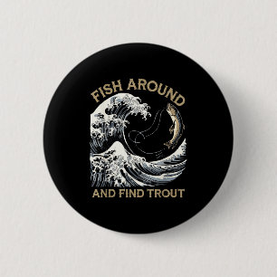 Fish Around And Find Trout Funny Fishing Fishermen Button