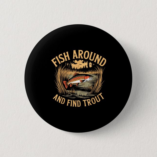 Fish Around And Find Trout Funny Fishing Fishermen Button (Front)