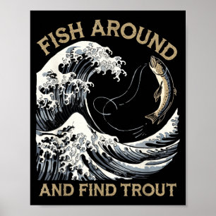 Fish Around And Find Trout Funny Fishing Fishermen Poster