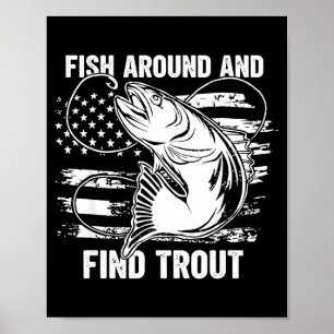 Fish Around And Find Trout Funny Fishing Fishermen Poster