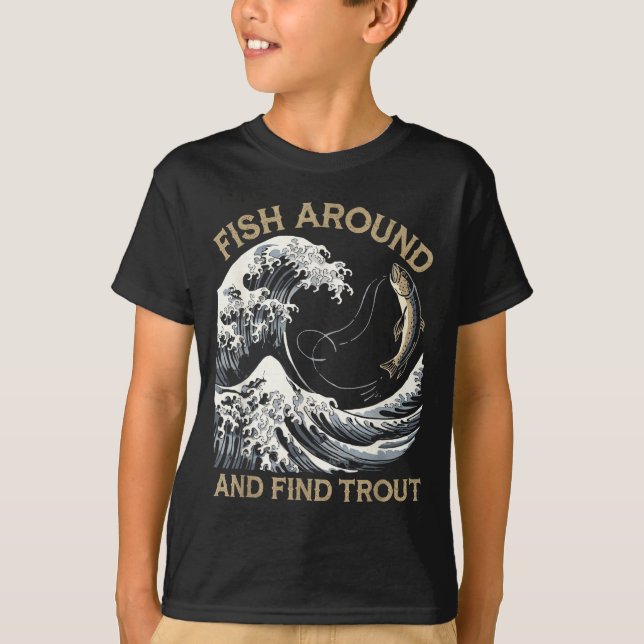 Fish Around And Find Trout Funny Fishing Fishermen T-Shirt (Front)