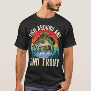 Fish Around And Find Trout Funny Fishing Fishermen T-Shirt
