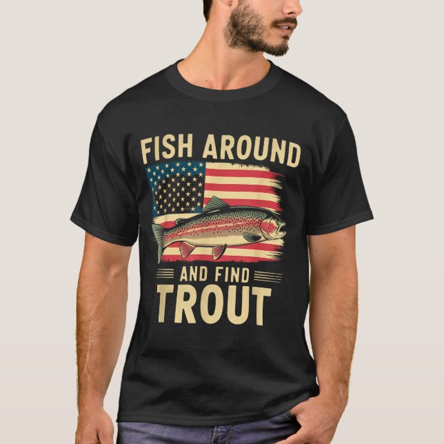 Fish Around And Find Trout Funny Fishing Fishermen T-Shirt (Front)