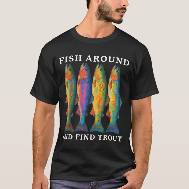 Fish Around And Find Trout Funny Fishing Fishermen T-Shirt (Front)
