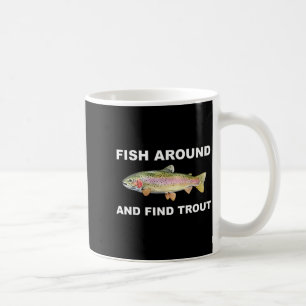 Fish Around And Find Trout Funny Fishing Shirt For Coffee Mug