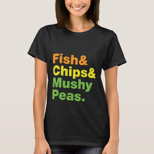 Fish & Chips & Mushy Peas. T-Shirt (Front)