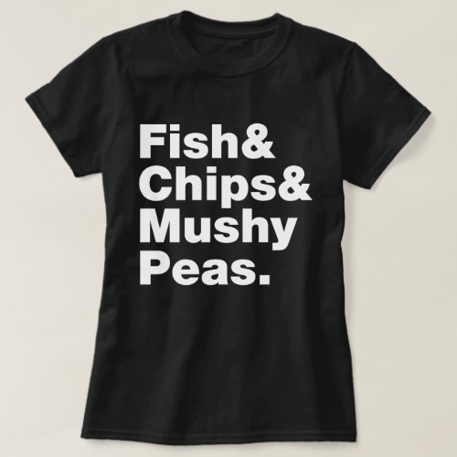 Fish  Chips  Mushy Peas T_Shirt