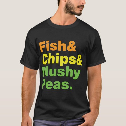 Fish  Chips  Mushy Peas T_Shirt