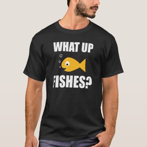 Fish Design _ What Up Fishes  T_Shirt