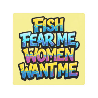 Fish Fear Me Women Want Me Funny Fishing Gift Metal Print