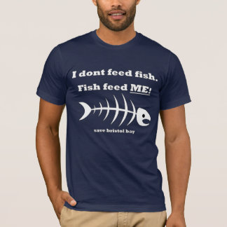 Fish feed ME!  - save bristol bay T-Shirt