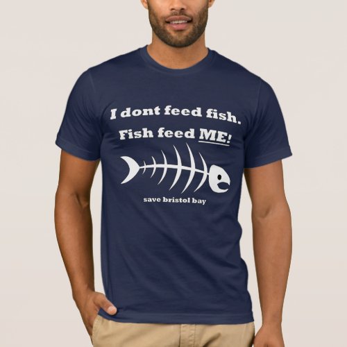 Fish feed ME  _ save bristol bay T_Shirt