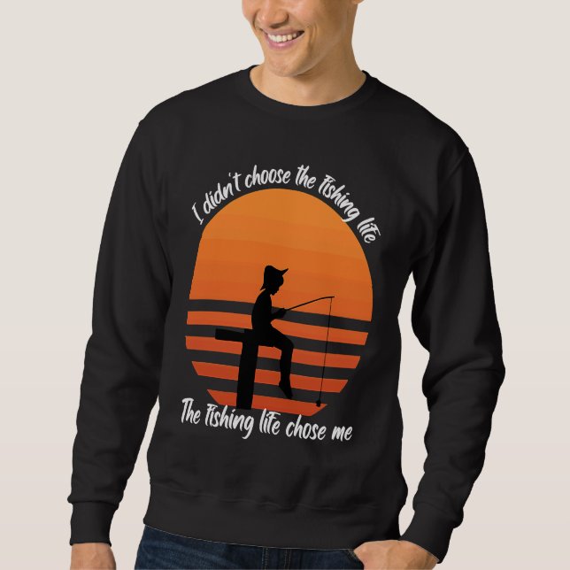 Fish  I didn't choose the fishing Life Fishermen Sweatshirt (Front)