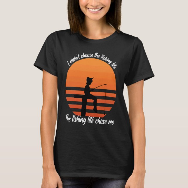 Fish  I didn't choose the fishing Life Fishermen T-Shirt (Front)