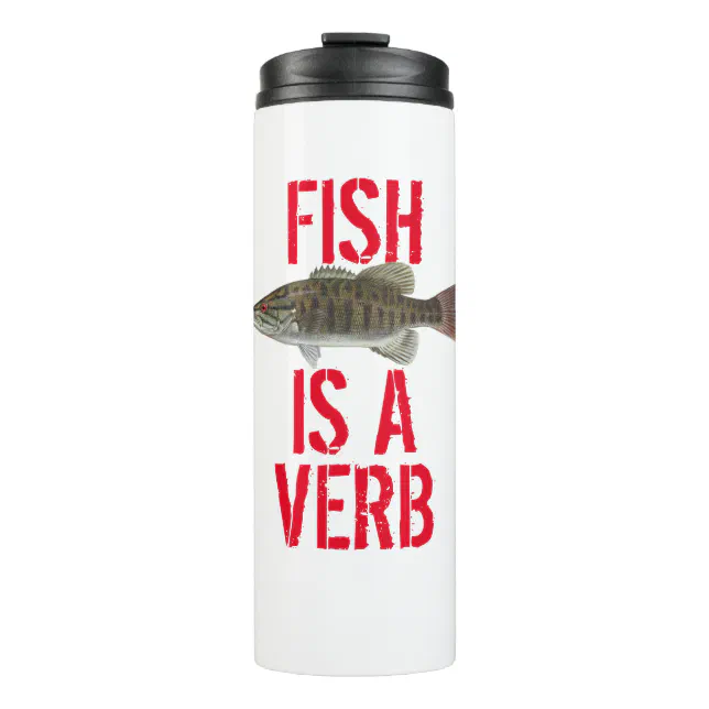 Fish Is A Verb Fishing Fun Thermal Tumbler Zazzle