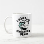 Fish like a lady, dominate like a queen.w coffee mug