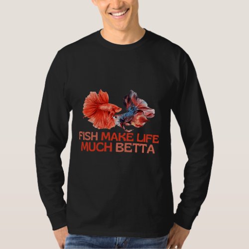 Fish Make Life Much Betta T_Shirt