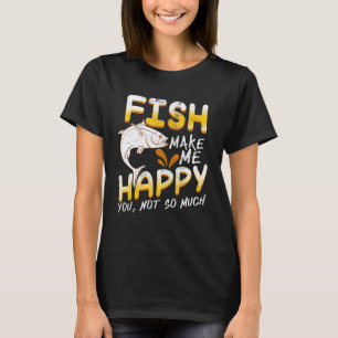 Fish Makes ME Happy You Not So Much Present T-Shirt
