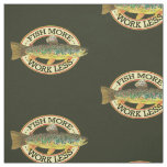 FISH MORE - WORK LESS Funny Trout Fishing Fabric