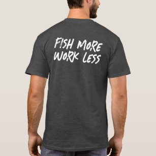 FISH MORE WORK LESS T-Shirt