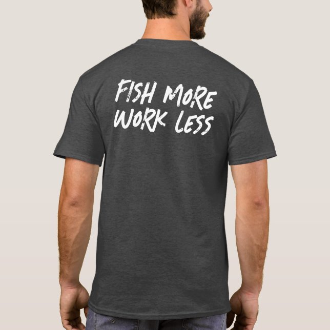 FISH MORE WORK LESS T-Shirt (Back)