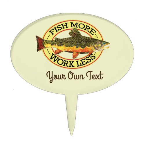 Fish More Work Less _ Trout Fishing Cake Topper