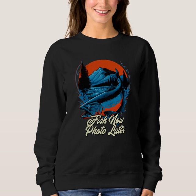 Fish Now Photo Later Hobby Fishing Pastime Fisherm Sweatshirt (Front)