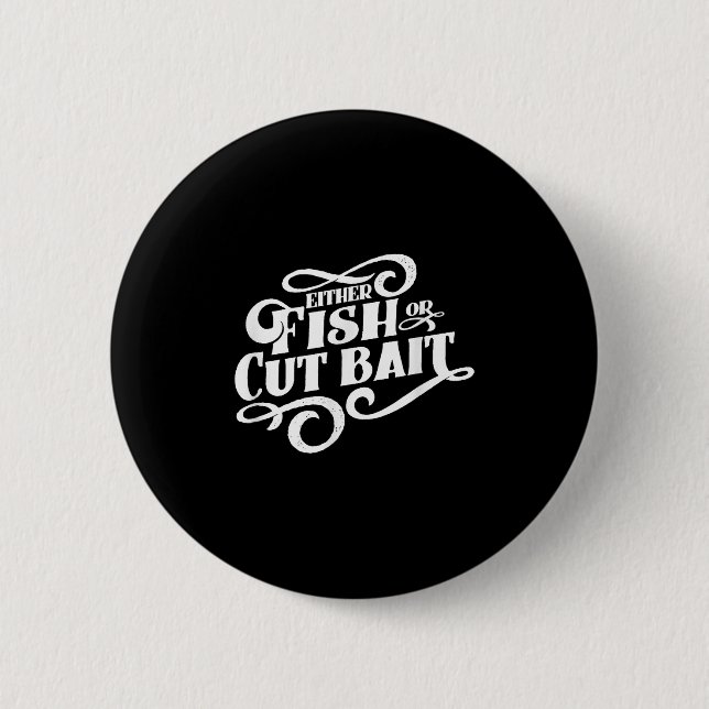 Fish Or Cut Bait, Funny Fishing Saying  Button (Front)