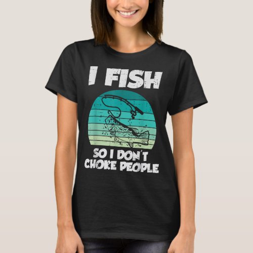 Fish So I Dont Choke People Funny Saying Fishing M T_Shirt